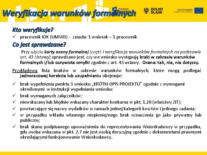 Weryfikacja warunków formalnych Kto weryfikuje? ü pracownik IOK (UMWD) - zasada: 1 wniosek –