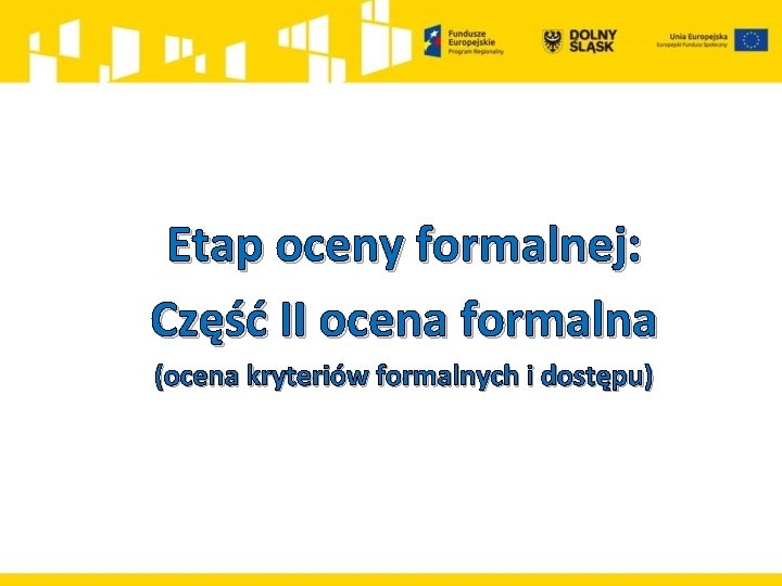 Etap oceny formalnej: Część II ocena formalna (ocena kryteriów formalnych i dostępu) 