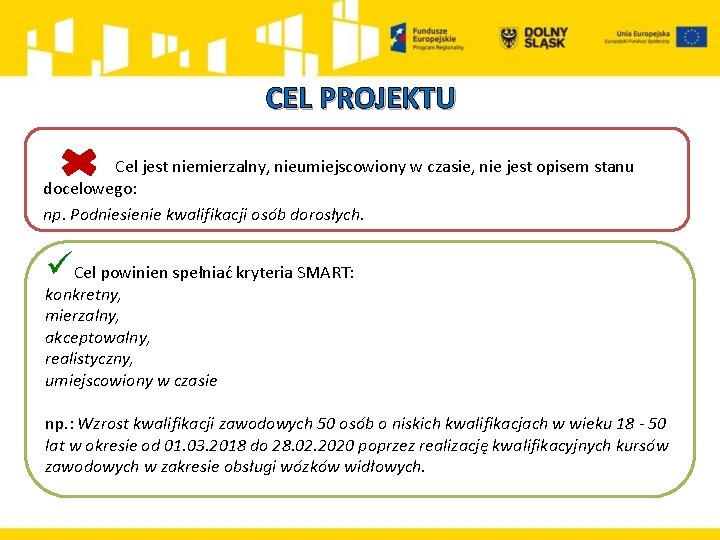 CEL PROJEKTU Cel jest niemierzalny, nieumiejscowiony w czasie, nie jest opisem stanu docelowego: np.
