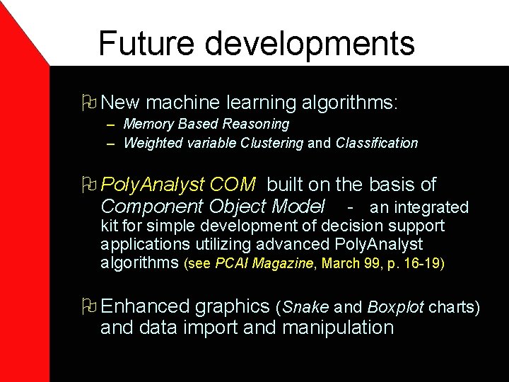 Future developments O New machine learning algorithms: – Memory Based Reasoning – Weighted variable