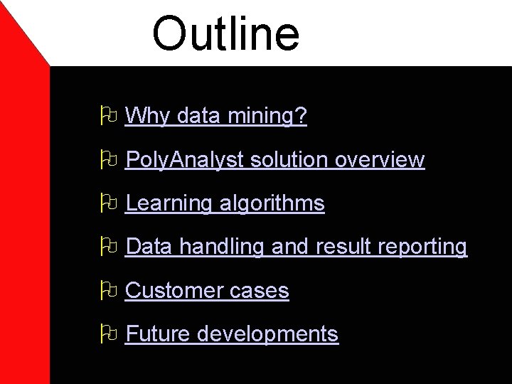 Outline O Why data mining? O Poly. Analyst solution overview O Learning algorithms O