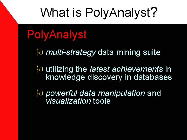 What is Poly. Analyst? Poly. Analyst O multi-strategy data mining suite O utilizing the