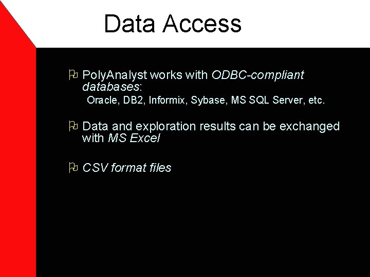 Data Access O Poly. Analyst works with ODBC-compliant databases: Oracle, DB 2, Informix, Sybase,