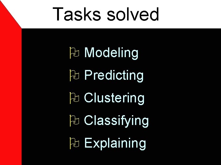 Tasks solved O Modeling O Predicting O Clustering O Classifying O Explaining 