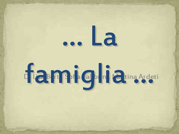 … La famiglia … Di Lisa Berti, Sofia Fabbrini, Martina Ardeti 