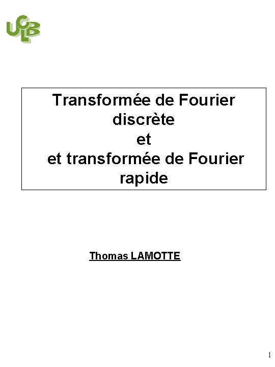 Transformée de Fourier discrète et et transformée de Fourier rapide Thomas LAMOTTE 1 