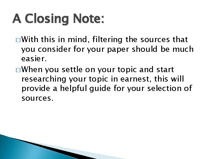 A Closing Note: � With this in mind, filtering the sources that you consider