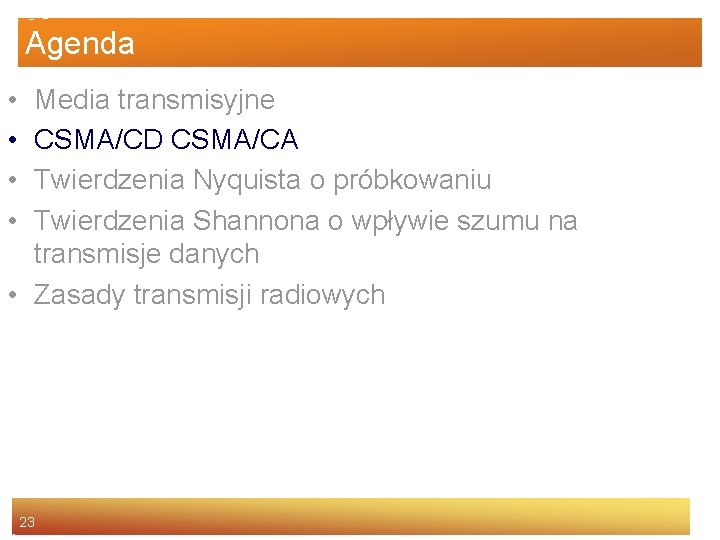 Agenda • • Media transmisyjne CSMA/CD CSMA/CA Twierdzenia Nyquista o próbkowaniu Twierdzenia Shannona o