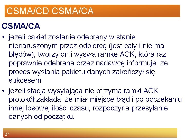 CSMA/CD CSMA/CA • jeżeli pakiet zostanie odebrany w stanie nienaruszonym przez odbiorcę (jest cały