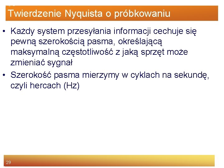 Twierdzenie Nyquista o próbkowaniu • Każdy system przesyłania informacji cechuje się pewną szerokością pasma,