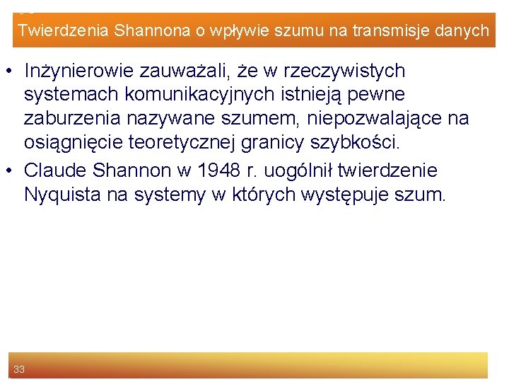 Twierdzenia Shannona o wpływie szumu na transmisje danych • Inżynierowie zauważali, że w rzeczywistych