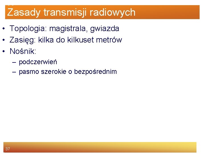Zasady transmisji radiowych • Topologia: magistrala, gwiazda • Zasięg: kilka do kilkuset metrów •