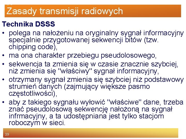 Zasady transmisji radiowych Technika DSSS • polega na nałożeniu na oryginalny sygnał informacyjny specjalnie