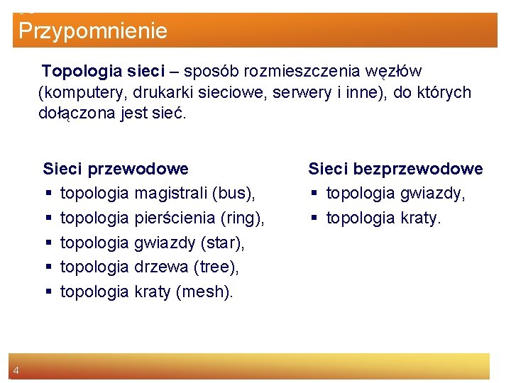 Przypomnienie Topologia sieci – sposób rozmieszczenia węzłów (komputery, drukarki sieciowe, serwery i inne), do