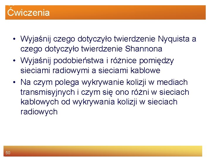 Ćwiczenia • Wyjaśnij czego dotyczyło twierdzenie Nyquista a czego dotyczyło twierdzenie Shannona • Wyjaśnij