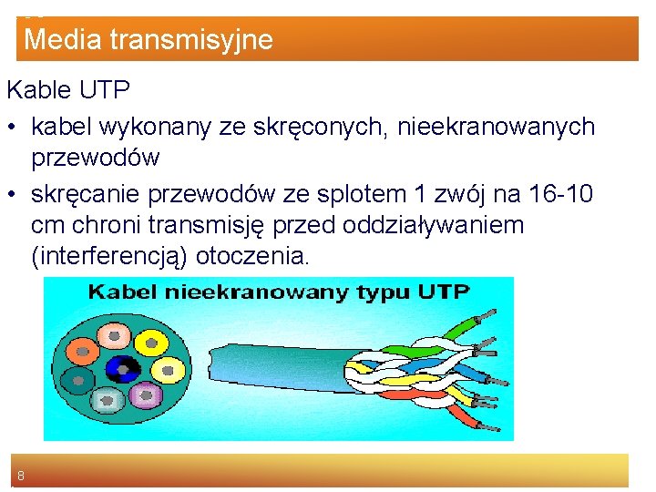 Media transmisyjne Kable UTP • kabel wykonany ze skręconych, nieekranowanych przewodów • skręcanie przewodów