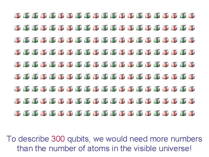 To describe 300 qubits, we would need more numbers than the number of atoms