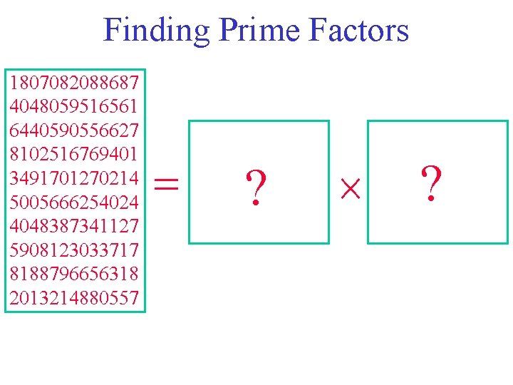 Finding Prime Factors 1807082088687 4048059516561 6440590556627 8102516769401 3491701270214 5005666254024 4048387341127 5908123033717 8188796656318 2013214880557 =