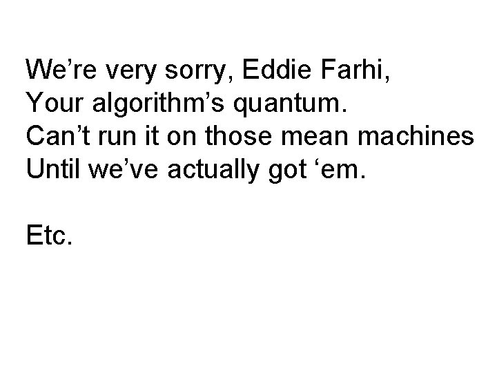 We’re very sorry, Eddie Farhi, Your algorithm’s quantum. Can’t run it on those mean