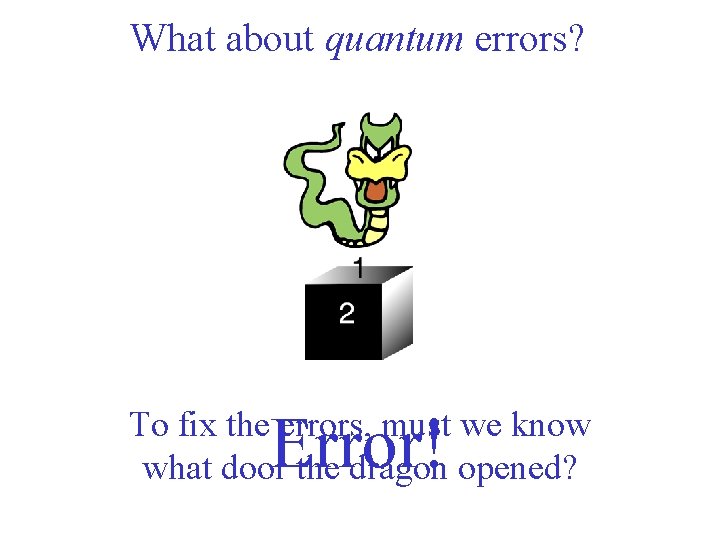 What about quantum errors? Error! To fix the errors, must we know what door