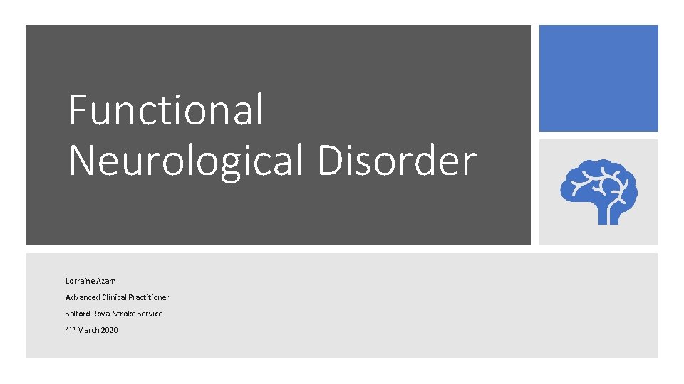 Functional Neurological Disorder Lorraine Azam Advanced Clinical Practitioner Salford Royal Stroke Service 4 th Functional Neurological Disorder Lorraine Azam Advanced Clinical Practitioner Salford Royal Stroke Service 4 th