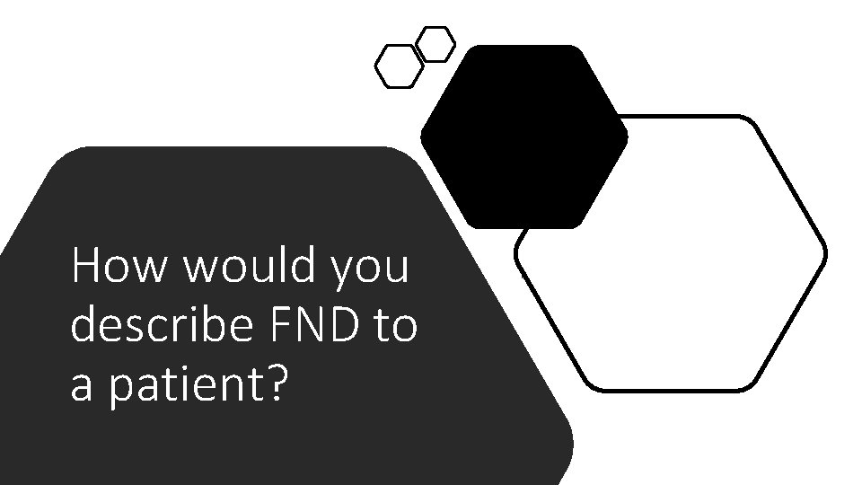 How would you describe FND to a patient? How would you describe FND to a patient?