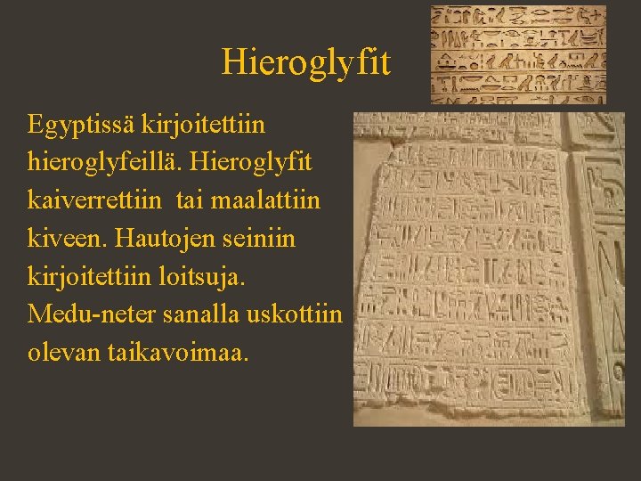 Hieroglyfit Egyptissä kirjoitettiin hieroglyfeillä. Hieroglyfit kaiverrettiin tai maalattiin kiveen. Hautojen seiniin kirjoitettiin loitsuja. Medu-neter