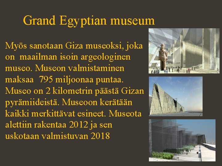 Grand Egyptian museum Myös sanotaan Giza museoksi, joka on maailman isoin argeologinen museo. Museon