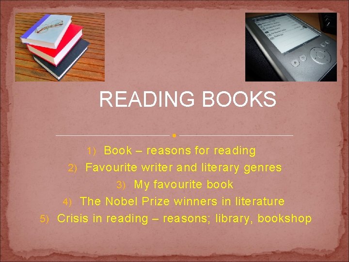 READING BOOKS 1) Book – reasons for reading 2) Favourite writer and literary genres