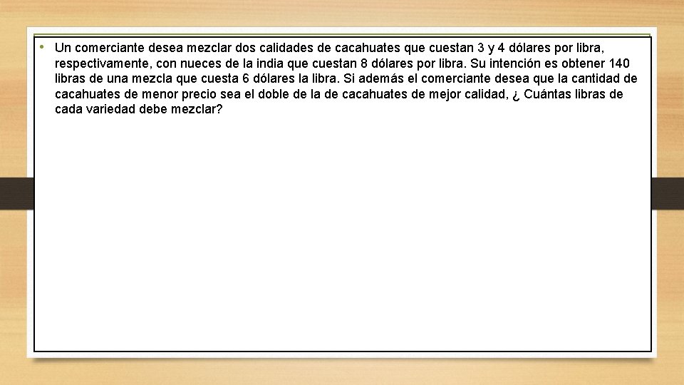  • Un comerciante desea mezclar dos calidades de cacahuates que cuestan 3 y