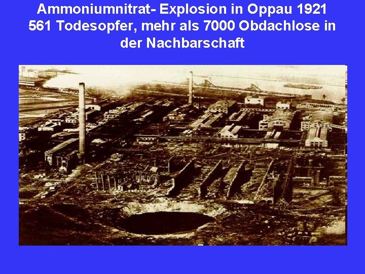 Ammoniumnitrat- Explosion in Oppau 1921 561 Todesopfer, mehr als 7000 Obdachlose in der Nachbarschaft