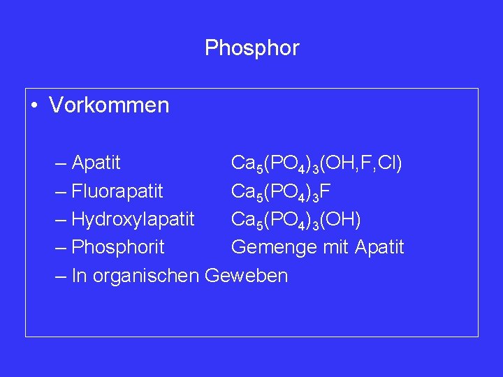 Phosphor • Vorkommen – Apatit Ca 5(PO 4)3(OH, F, Cl) – Fluorapatit Ca 5(PO