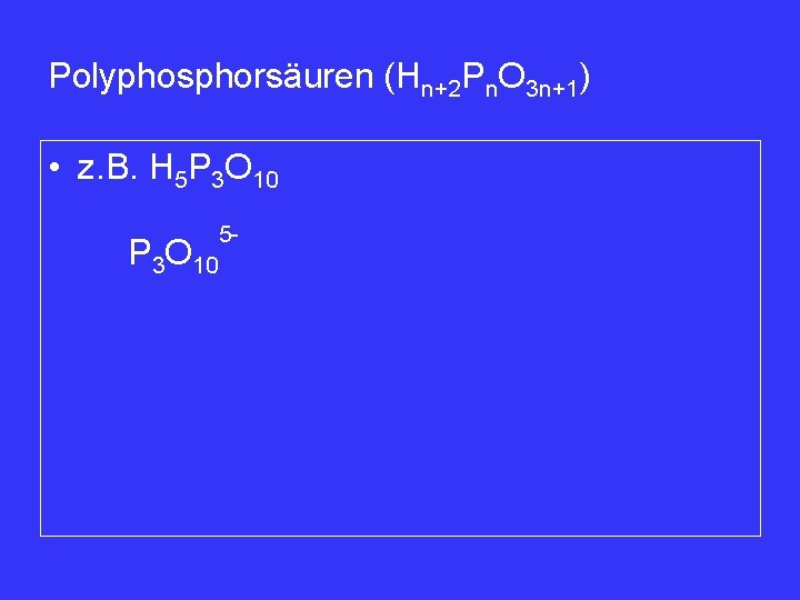 Polyphosphorsäuren (Hn+2 Pn. O 3 n+1) • z. B. H 5 P 3 O