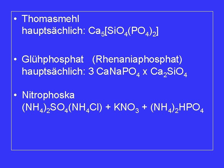  • Thomasmehl hauptsächlich: Ca 5[Si. O 4(PO 4)2] • Glühphosphat (Rhenaniaphosphat) hauptsächlich: 3