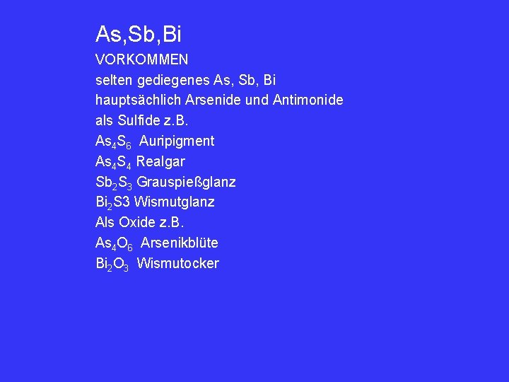 As, Sb, Bi VORKOMMEN selten gediegenes As, Sb, Bi hauptsächlich Arsenide und Antimonide als