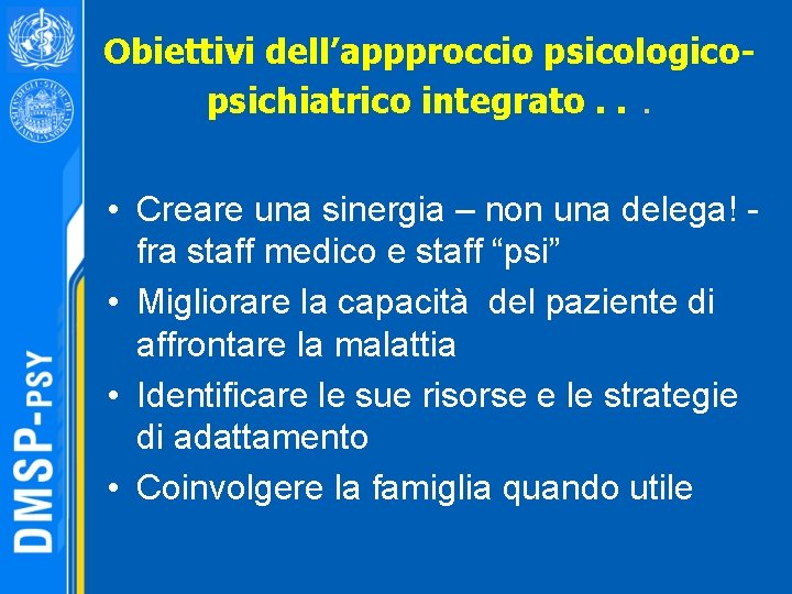 Obiettivi dell’appproccio psicologicopsichiatrico integrato. . . • Creare una sinergia – non una delega!