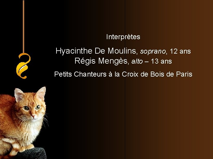 Interprètes Hyacinthe De Moulins, soprano, 12 ans Régis Mengès, alto – 13 ans Petits