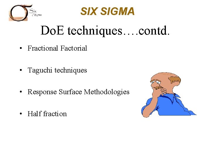 SIX SIGMA Do. E techniques…. contd. • Fractional Factorial • Taguchi techniques • Response