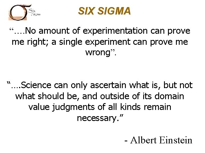 SIX SIGMA “…. No amount of experimentation can prove me right; a single experiment