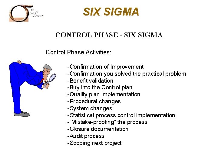 SIX SIGMA CONTROL PHASE - SIX SIGMA Control Phase Activities: -Confirmation of Improvement -Confirmation