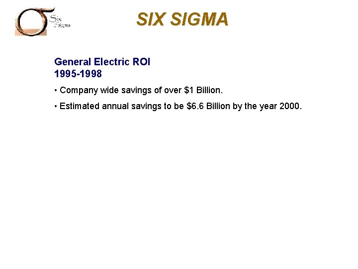 SIX SIGMA General Electric ROI 1995 -1998 • Company wide savings of over $1