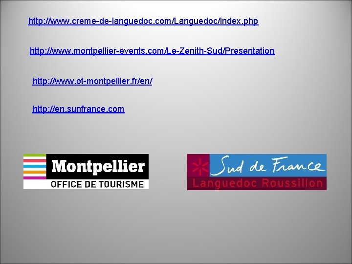 http: //www. creme-de-languedoc. com/Languedoc/index. php http: //www. montpellier-events. com/Le-Zenith-Sud/Presentation http: //www. ot-montpellier. fr/en/ http: