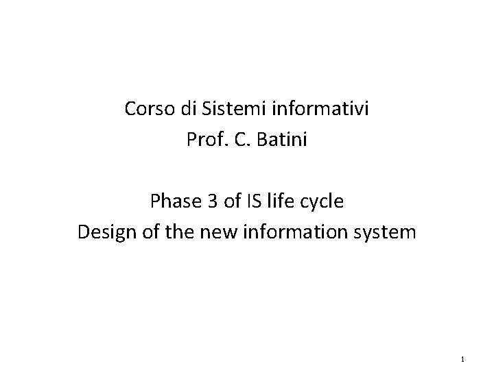 Corso di Sistemi informativi Prof. C. Batini Phase 3 of IS life cycle Design