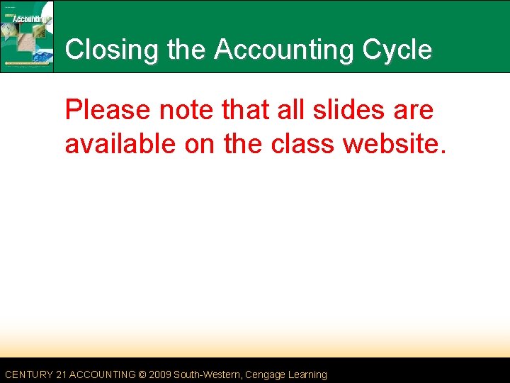 Closing the Accounting Cycle Please note that all slides are available on the class Closing the Accounting Cycle Please note that all slides are available on the class