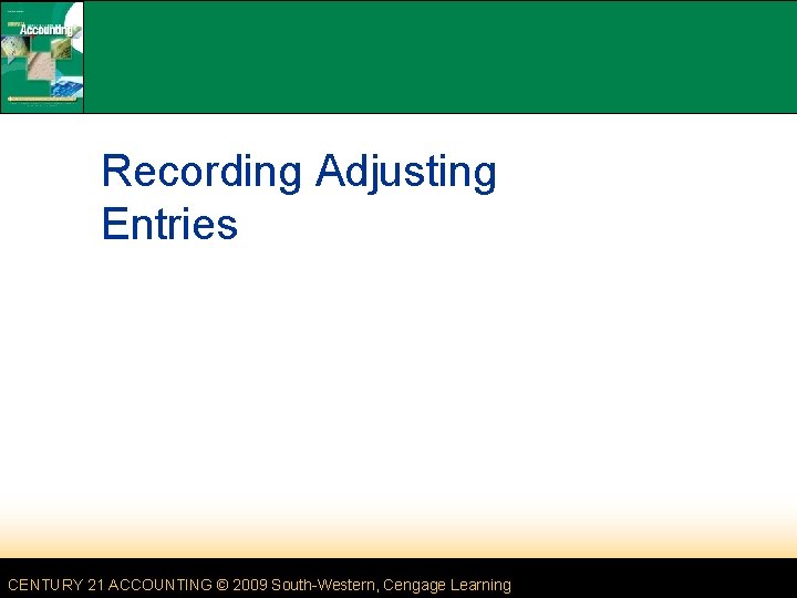 Recording Adjusting Entries CENTURY 21 ACCOUNTING © 2009 South-Western, Cengage Learning Recording Adjusting Entries CENTURY 21 ACCOUNTING © 2009 South-Western, Cengage Learning