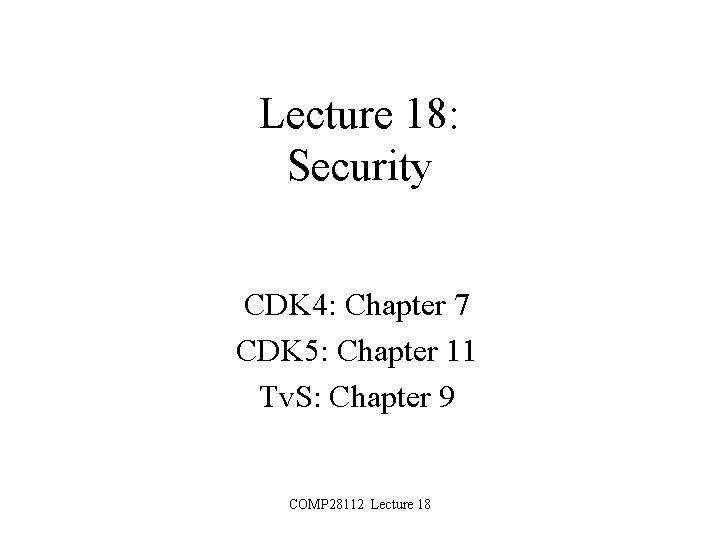 Lecture 18: Security CDK 4: Chapter 7 CDK 5: Chapter 11 Tv. S: Chapter