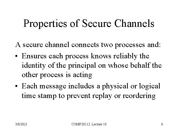 Properties of Secure Channels A secure channel connects two processes and: • Ensures each