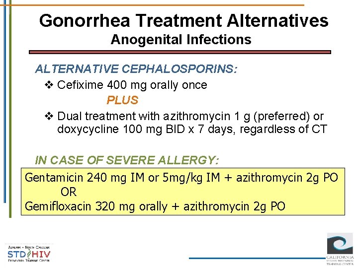 Gonorrhea Treatment Alternatives Anogenital Infections ALTERNATIVE CEPHALOSPORINS: v Cefixime 400 mg orally once PLUS