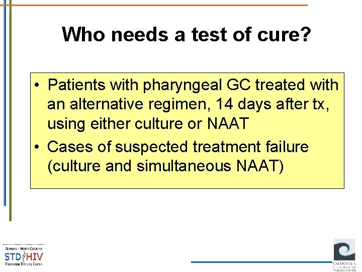 Who needs a test of cure? • Patients with pharyngeal GC treated with an