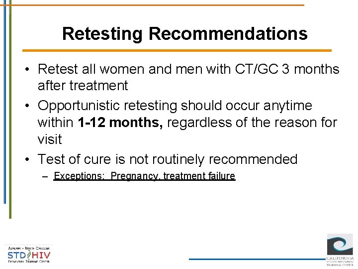 Retesting Recommendations • Retest all women and men with CT/GC 3 months after treatment